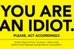 You are an idiot. Please, act accordingly